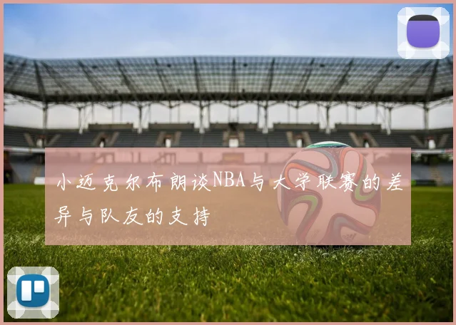 小迈克尔布朗谈NBA与大学联赛的差异与队友的支持